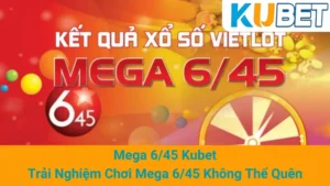 Mega 6/45 Kubet - Trải Nghiệm Chơi Mega 6/45 Không Thể Quên 1 Mega 6/45 Kubet - Trải Nghiệm Chơi Mega 6/45 Không Thể Quên