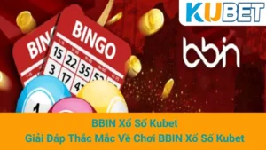 BBIN Xổ Số Kubet: Giải Đáp Thắc Mắc Về Chơi BBIN Xổ Số Kubet 2 BBIN Xổ Số Kubet: Giải Đáp Thắc Mắc Về Chơi BBIN Xổ Số Kubet