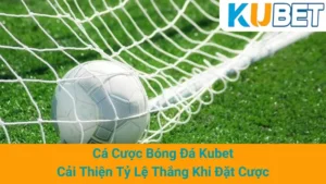 Cá Cược Bóng Đá Kubet - Cải Thiện Tỷ Lệ Thắng Khi Đặt Cược 4 Cá Cược Bóng Đá Kubet - Cải Thiện Tỷ Lệ Thắng Khi Đặt Cược