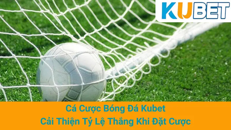 Cá Cược Bóng Đá Kubet - Cải Thiện Tỷ Lệ Thắng Khi Đặt Cược 1 Cá Cược Bóng Đá Kubet - Cải Thiện Tỷ Lệ Thắng Khi Đặt Cược