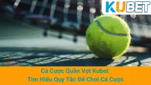 Cá Cược Quần Vợt Kubet - Tìm Hiểu Quy Tắc Để Chơi Cá Cược 2 Cá Cược Quần Vợt Kubet - Tìm Hiểu Quy Tắc Để Chơi Cá Cược