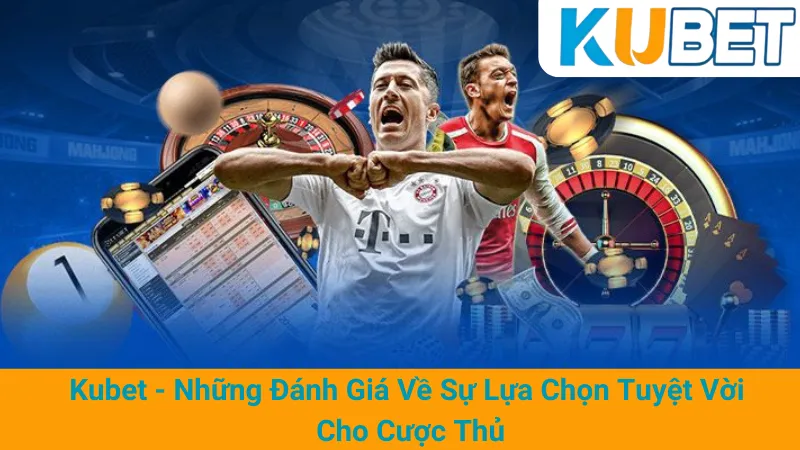 Giới Thiệu Nhà Cái KuBet - Trang Cá Cược Thể Thao, Casino Trực Tuyến 1 Kubet - Những Đánh Giá Về Sự Lựa Chọn Tuyệt Vời Cho Cược Thủ
