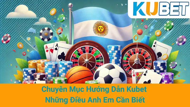 Chuyên Mục Hướng Dẫn Kubet - Những Điều Anh Em Cần Biết