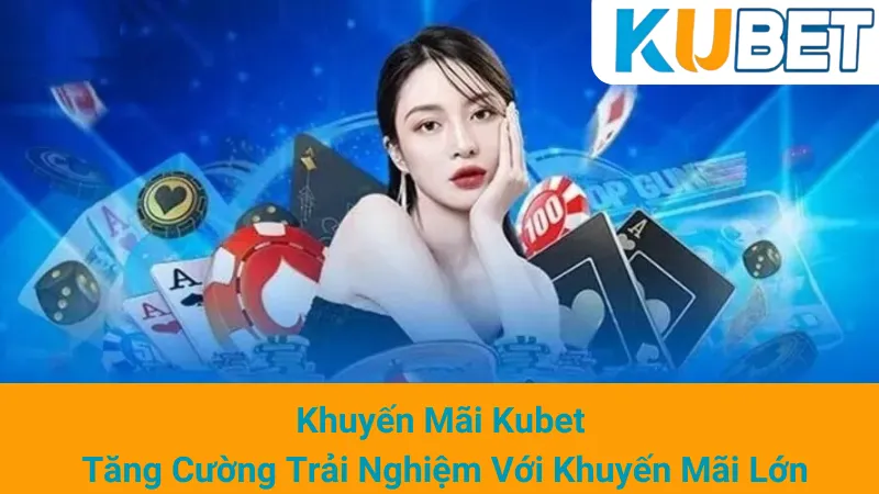 Khuyến Mãi Kubet - Tăng Cường Trải Nghiệm Với Khuyến Mãi Lớn 1 Khuyến Mãi Kubet - Tăng Cường Trải Nghiệm Với Khuyến Mãi Lớn