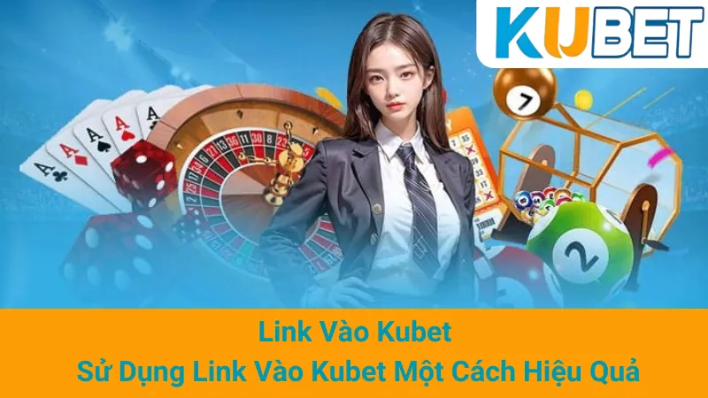Link Vào Kubet - Sử Dụng Link Vào Kubet Một Cách Hiệu Quả 1 Link Vào Kubet - Sử Dụng Link Vào Kubet Một Cách Hiệu Quả