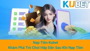 Nạp Tiền Kubet - Khám Phá Trò Chơi Hấp Dẫn Sau Khi Nạp Tiền 6 Nạp Tiền Kubet - Khám Phá Trò Chơi Hấp Dẫn Sau Khi Nạp Tiền
