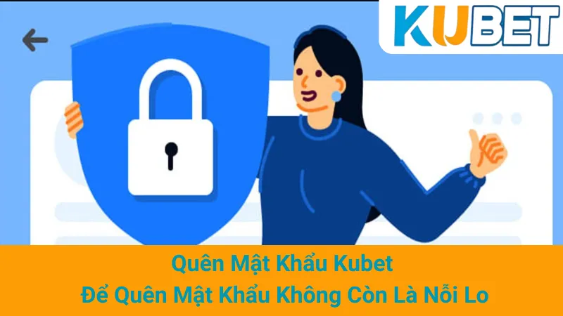 Quên Mật Khẩu Kubet - Để Quên Mật Khẩu Không Còn Là Nỗi Lo