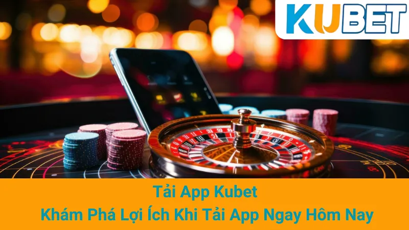 Tải App Kubet - Khám Phá Lợi Ích Khi Tải App Ngay Hôm Nay 1 Tải App Kubet - Khám Phá Lợi Ích Khi Tải App Ngay Hôm Nay